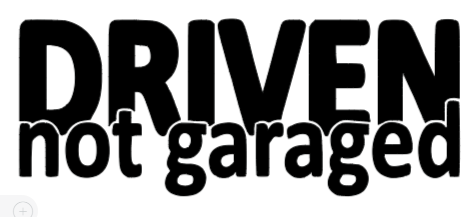 Driven Not Garaged